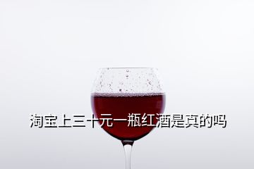 淘寶上三十元一瓶紅酒是真的嗎