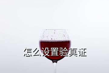 怎么設(shè)置驗(yàn)真證