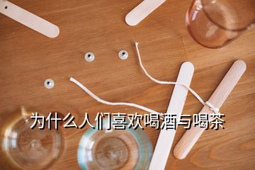 為什么人們喜歡喝酒與喝茶