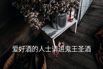 愛(ài)好酒的人士請(qǐng)進(jìn)鬼王圣酒