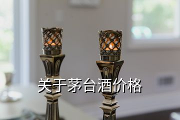 關(guān)于茅臺酒價格