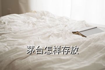 茅臺(tái)怎樣存放