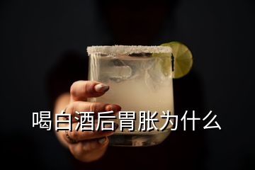 喝白酒后胃脹為什么