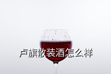 盧旗散裝酒怎么樣