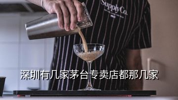 深圳有幾家茅臺(tái)專賣店都那幾家