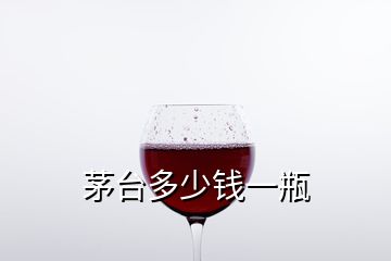 茅臺(tái)多少錢一瓶