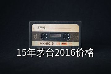 15年茅臺2016價格