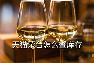 天貓茅臺怎么查庫存