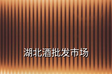 湖北酒批發(fā)市場(chǎng)