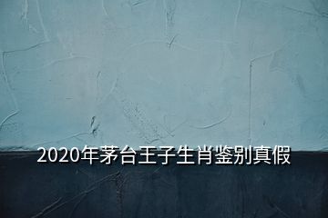 2020年茅臺(tái)王子生肖鑒別真假