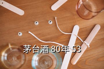 茅臺酒 80年 53