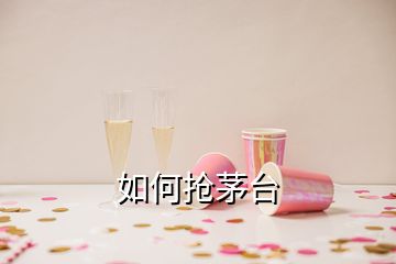 如何搶茅臺