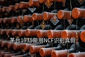 茅臺1935能用NCF識別真假