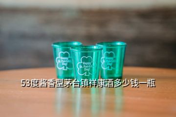 53度醬香型茅臺(tái)鎮(zhèn)祥康酒多少錢(qián)一瓶