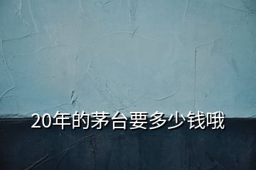 20年的茅臺(tái)要多少錢(qián)哦