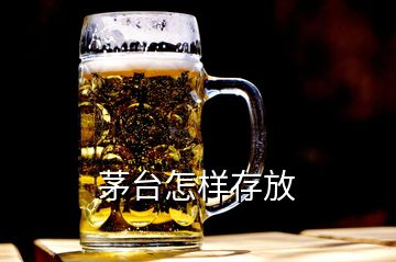 茅臺(tái)怎樣存放