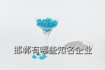 邯鄲有哪些知名企業(yè)