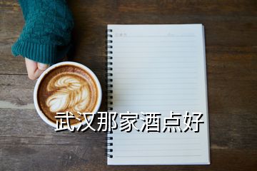 武漢那家酒點(diǎn)好