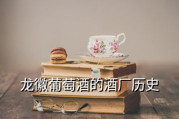 龍徽葡萄酒的酒廠歷史