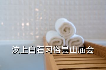 汶上白石習(xí)俗曇山廟會