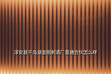 淳安縣千島湖金剛刺酒廠普通合伙怎么樣