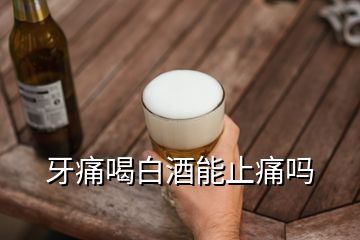 牙痛喝白酒能止痛嗎