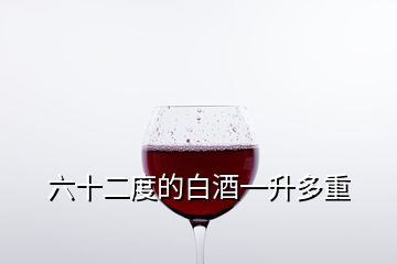 六十二度的白酒一升多重