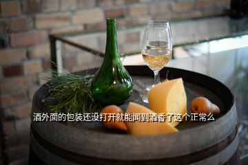 酒外面的包裝還沒打開就能聞到酒香了這個(gè)正常么