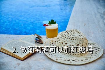 2. 做葡萄酒可以加紅糖嗎