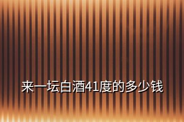 來(lái)一壇白酒41度的多少錢(qián)