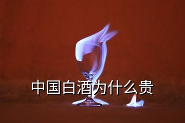 中國白酒為什么貴