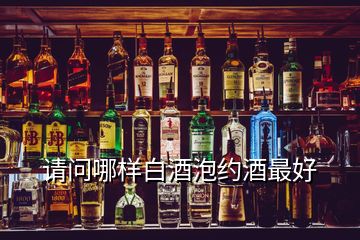 請問哪樣白酒泡約酒最好