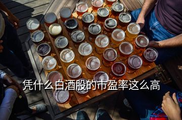 憑什么白酒股的市盈率這么高