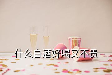 什么白酒好喝又不貴