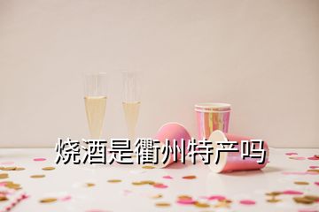 燒酒是衢州特產(chǎn)嗎