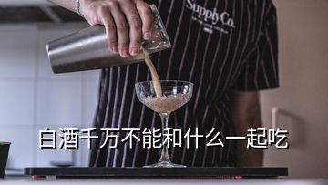 白酒千萬不能和什么一起吃