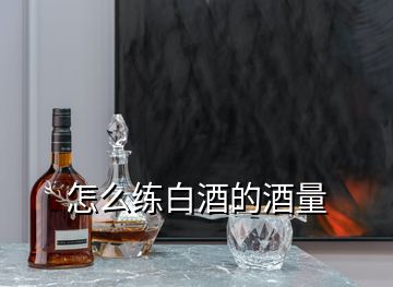 怎么練白酒的酒量