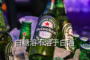 白糖溶不溶于白酒