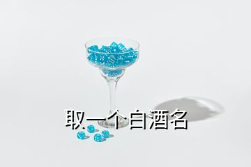 取一個(gè)白酒名