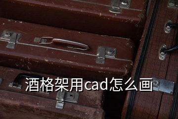 酒格架用cad怎么畫(huà)