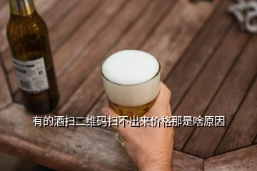 有的酒掃二維碼掃不出來價(jià)格那是啥原因