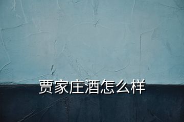 賈家莊酒怎么樣