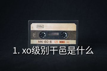 1. xo級別干邑是什么