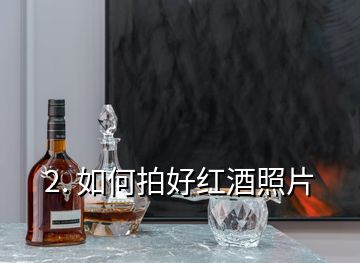 2. 如何拍好紅酒照片