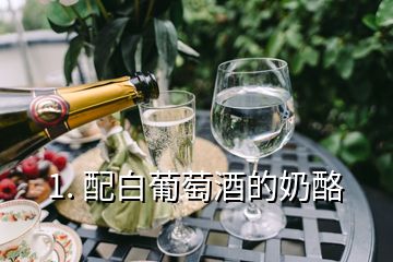 1. 配白葡萄酒的奶酪