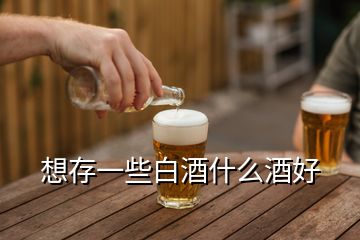 想存一些白酒什么酒好