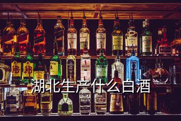 湖北生產(chǎn)什么白酒