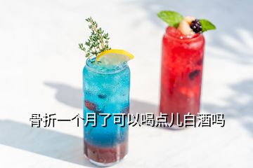 骨折一個月了可以喝點(diǎn)兒白酒嗎