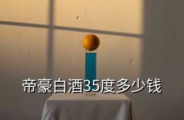 帝豪白酒35度多少錢