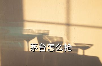 茅臺怎么搶